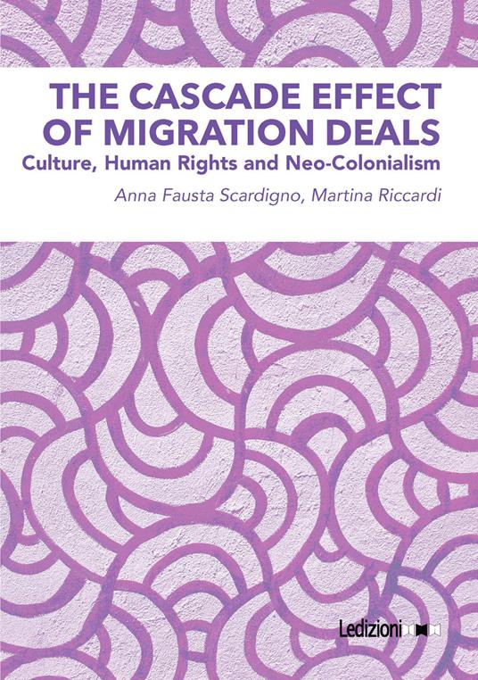 The cascade effect of migration deals. Culture, human rights and neo-colonialism - Anna Fausta Scardigno,Martina Riccardi - copertina