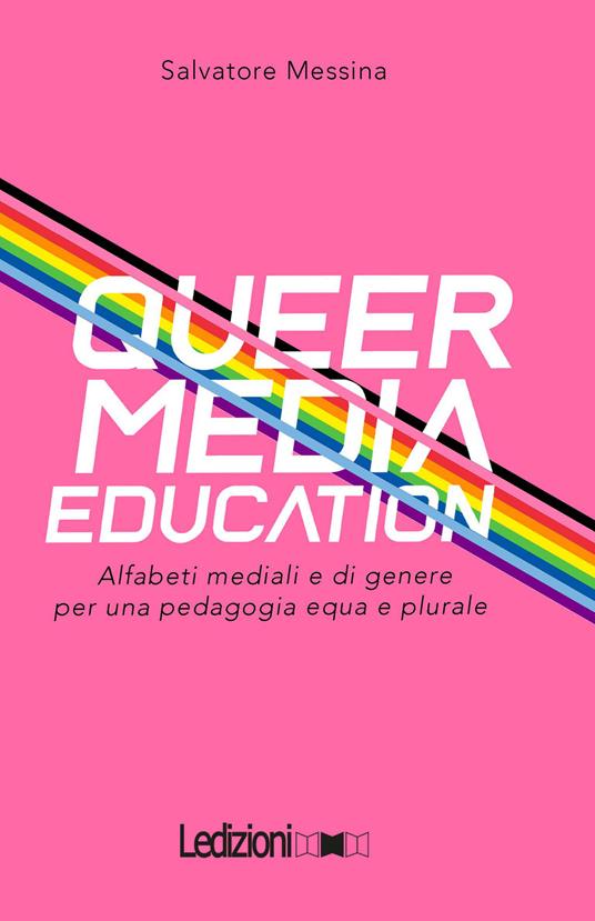 Queer Media Education. Alfabeti mediali e di genere per una pedagogia equa e plurale - Salvatore Messina - copertina