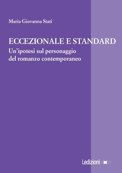 Eccezionale e standard. Un'ipotesi sul personaggio del romanzo contemporaneo - Maria Giovanna Stati - copertina