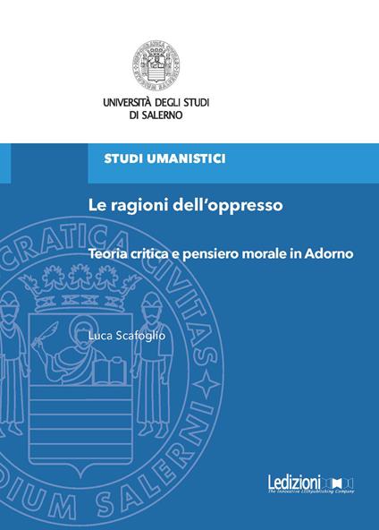 Le ragioni dell'oppresso. Teoria critica e pensiero morale in Adorno - Luca Scafoglio - copertina