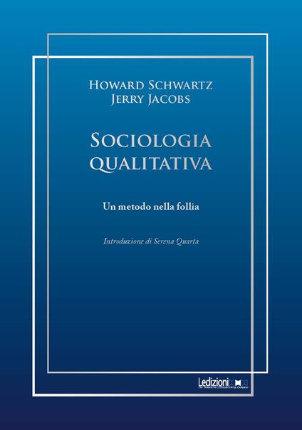 Sociologia qualitativa. Un metodo nella follia - Howard Schwartz,Jerry Jacobs - copertina