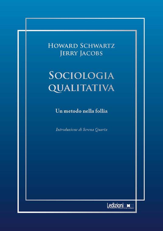 Sociologia qualitativa. Un metodo nella follia - Howard Schwartz,Jerry Jacobs - copertina