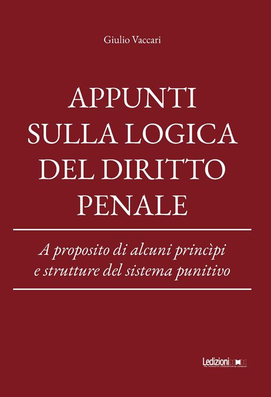 Appunti sulla logica del diritto penale. A proposito di alcuni princìpi e strutture del sistema punitivo - Giulio Vaccari - copertina