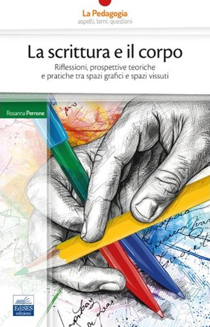 La scrittura e il corpo. Riflessioni, prospettive teoriche e pratiche tra spazi grafici e spazi vissuti - Rosanna Perrone - ebook