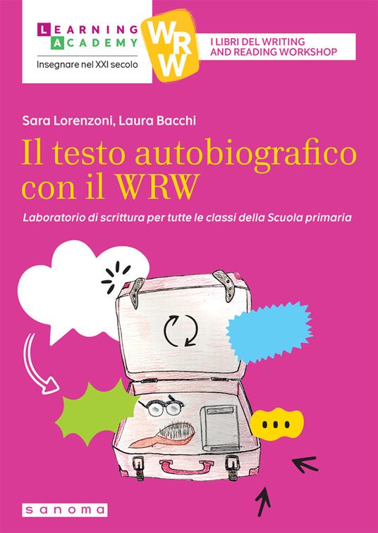Il testo autobiografico con il WRW. Laboratorio di scrittura per tutte le classi della Scuola primaria - Sara Lorenzoni,Laura Bacchi - copertina