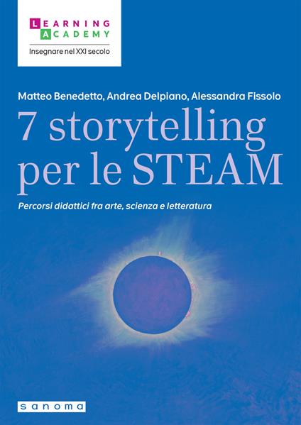 7 storytelling per le STEAM. Percorsi interdisciplinari fra arte, scienza e letteratura - Matteo Benedetto,Andrea Delpiano,Alessandra Fissolo - copertina