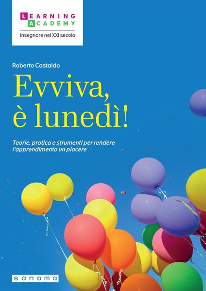 Evviva, è lunedì! Teorie, pratica e strumenti per rendere l'apprendimento un piacere - Roberto Castaldo - copertina
