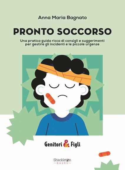 Pronto soccorso. Una pratica guida ricca di consigli e suggerimenti per gestire gli incidenti e le piccole urgenze - Anna Maria Bagnato - copertina