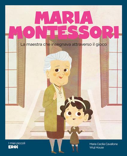 Maria Montessori. La maestra che insegnava attraverso il gioco. Ediz. a colori - Maria Cecilia Cavallone - copertina