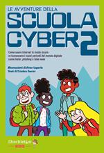 Le avventure della scuola cyber. Vol. 2: Come usare internet in modo sicuro e riconoscere i nuovi pericoli del mondo digitale come hater, phishing o fake news