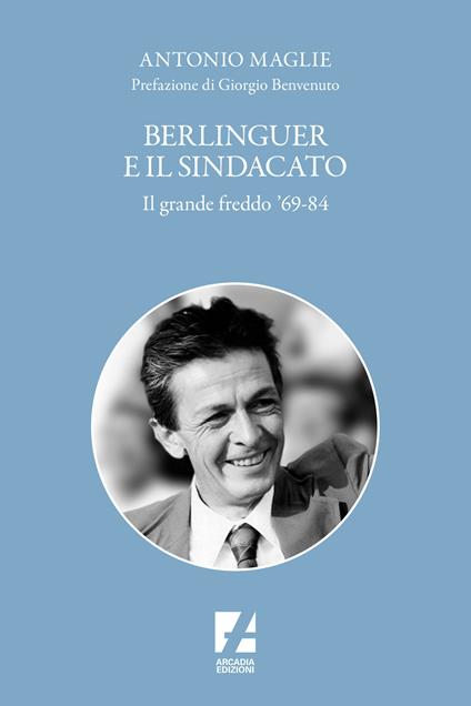 Berlinguer e il sindacato. Il grande freddo '69-84 - Antonio Maglie - copertina