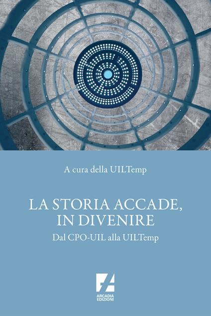 La storia accade, in divenire. Dal CPO-UIL alla UILTemp - copertina