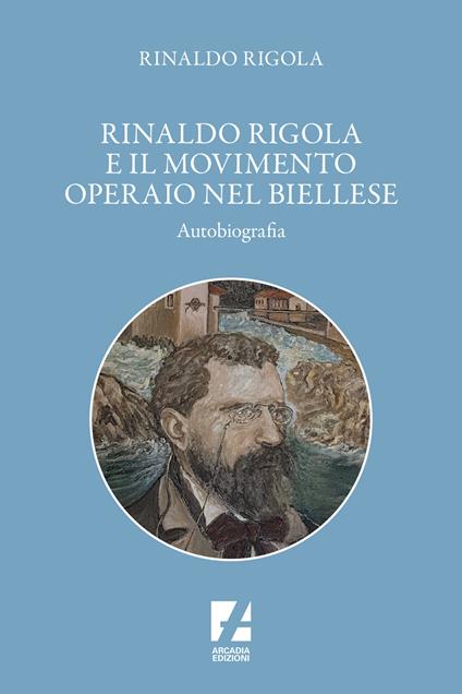 Rinaldo Rigola e il movimento operaio nel biellese - Rinaldo Rigola - copertina