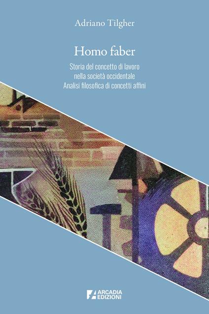 Homo faber. Storia del concetto di lavoro nella società occidentale. Analisi filosofica di concetti affini - Adriano Tilgher - ebook