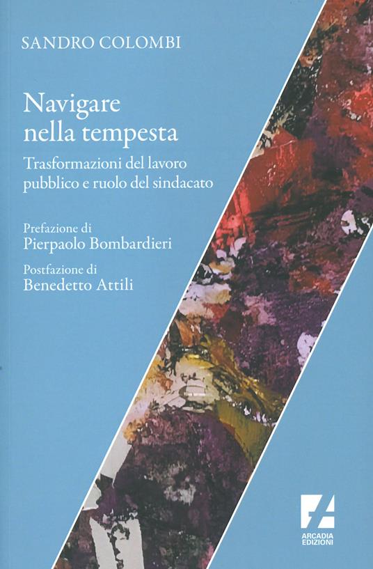 Navigare nella tempesta. Trasformazioni del lavoro pubblico e ruolo del sindacato - Sandro Colombi - copertina