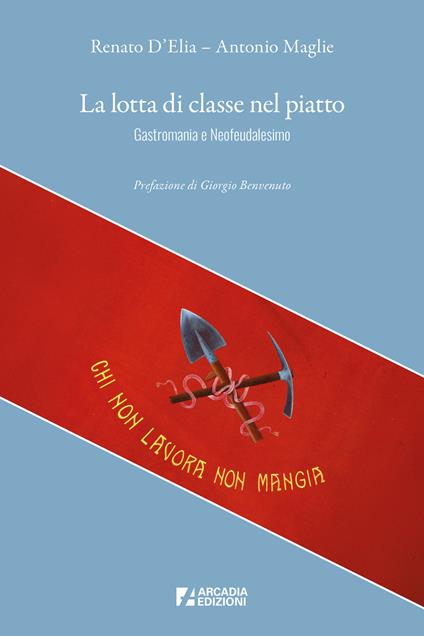 La lotta di classe nel piatto. Gastromania e neofeudalesimo - Renato D'Elia,Antonio Maglie - copertina