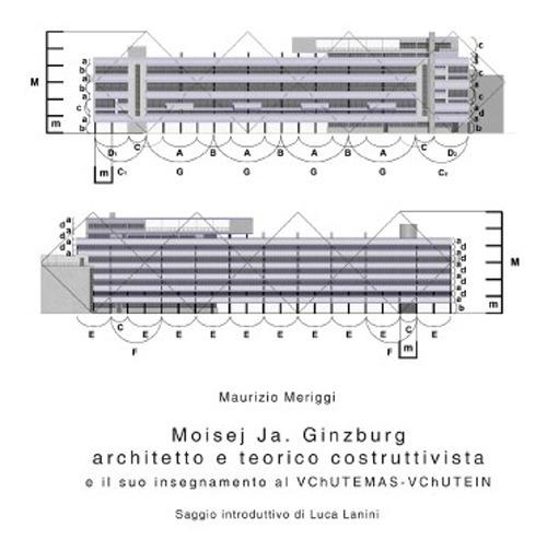 Moisej Ja. Ginzburg. Architetto e teorico costruttivista e il suo insegnamento al VChUTEMAS-VChUTEIN - Maurizio Meriggi - copertina