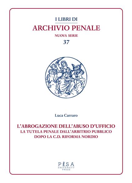 L'abrogazione dell'abuso di ufficio. La tutela penale dall’arbitrio pubblico dopo la c.d. Riforma Nordio - Luca Carraro - copertina