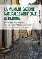 La mummificazione naturale e artificiale in Umbria. Evidenze bioarcheologiche dal Medioevo all'età contemporanea