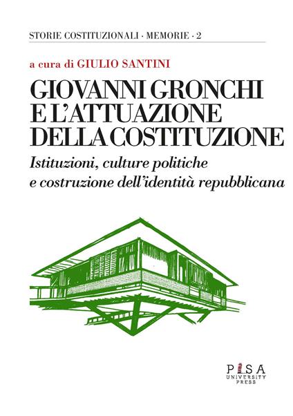 Giovanni Gronchi e l'attuazione della costituzione. Istituzioni, culture politiche e costruzione dell'identità repubblicana. Atti del Convegno (Pontedera, 24-25 febbraio 2023) - copertina