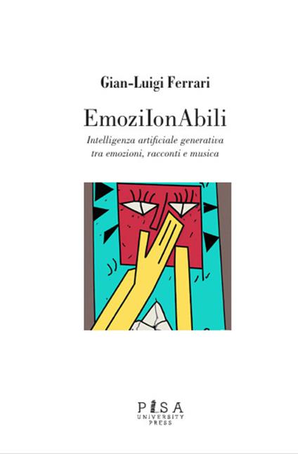 EmozIonAbili. Intelligenza Artificiale generativa tra emozioni, racconti e musica - Gian-Luigi Ferrari - ebook