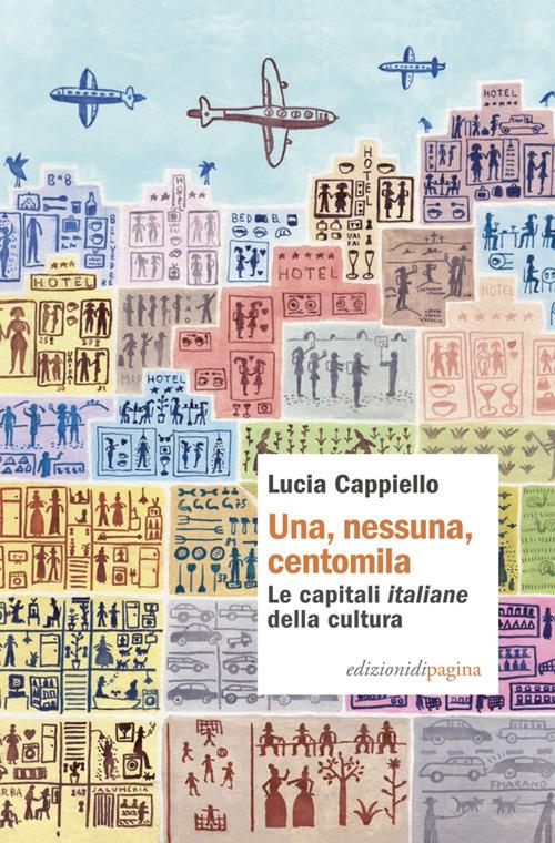 Una, nessuna, centomila. Le capitali «italiane» della cultura - Lucia Cappiello - copertina