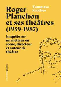 Libro Roger Planchon et ses théâtres (1949-1987). Enquête sur un metteur en scène, directeur et auteur de théâtre Tommaso Zaccheo