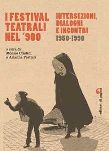 Libro I festival teatrali nel Novecento. Intersezioni, dialoghi e incontri (1950-1990) Monica Cristini Arianna Frattali