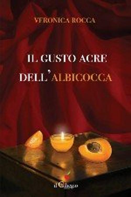 Il gusto acre dell'albicocca - Veronica Rocca - copertina