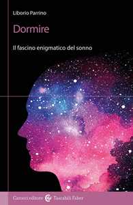 Libro Dormire. Il fascino enigmatico del sonno Liborio Parrino
