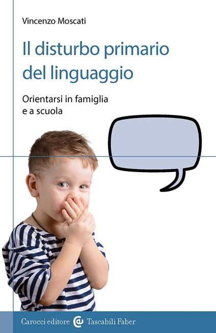 Il disturbo primario del linguaggio. Orientarsi in famiglia e a scuola - Vincenzo Moscati - copertina