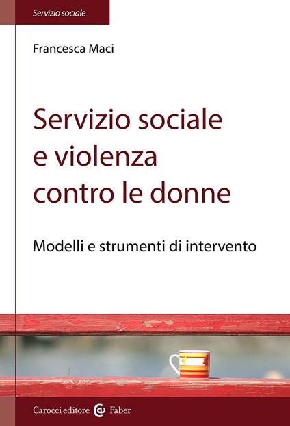Servizio sociale e violenza contro le donne. Modelli e strumenti di intervento - Francesca Maci - copertina
