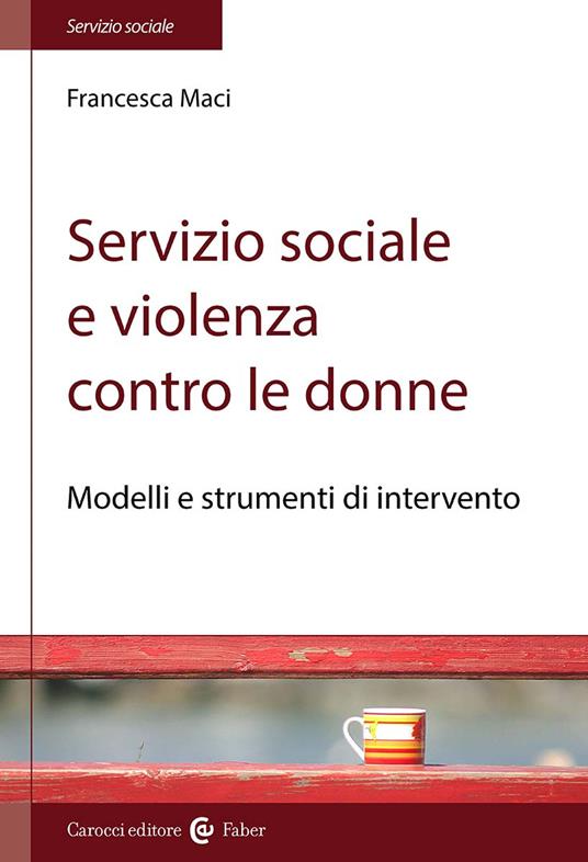 Servizio sociale e violenza contro le donne. Modelli e strumenti di intervento - Francesca Maci - copertina