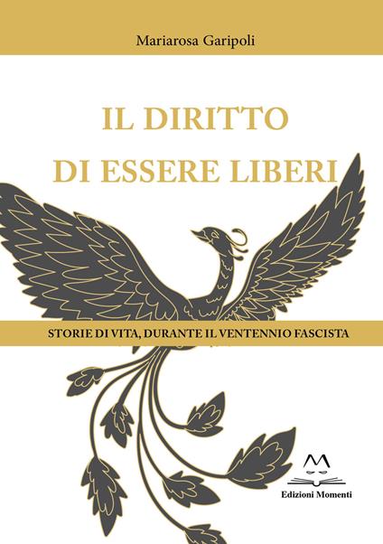 Il diritto di essere liberi. Storie di vita, durante il ventennio fascista - Mariarosa Garipoli - copertina