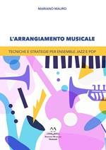 L'arrangiamento musicale. Tecniche e strategie per ensemble jazz e pop