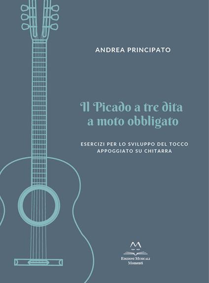 Il picado a tre dita a moto obbligato. Esercizi per lo sviluppo del tocco appoggiato su chitarra - Andrea Principato - copertina