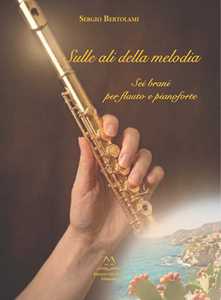Libro Sulle ali della melodia. Sei brani per flauto e pianoforte Sergio Bertolami