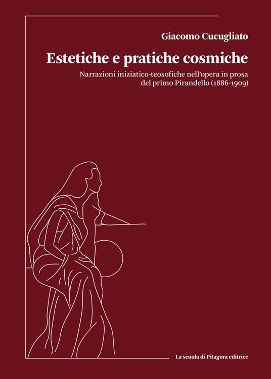 Estetiche e pratiche cosmiche. Narrazioni iniziatico-teosofiche nell’opera in prosa del primo Pirandello (1886-1909) - Giacomo Cucugliato - copertina
