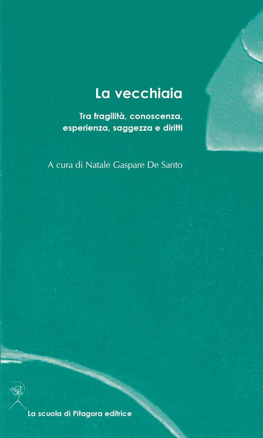 La vecchiaia. Tra fragilità, conoscenza, esperienza, saggezza e diritti - copertina