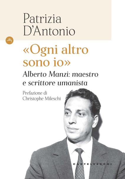 «Ogni altro sono io». Alberto Manzi: maestro e scrittore umanista - Patrizia D'Antonio - copertina