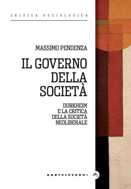Il governo delle società. Durkheim e la critica della società neoliberale - Massimo Pendenza - copertina