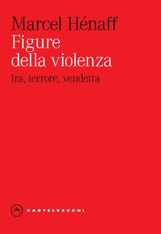 Figure della violenza. Ira, terrore, vendetta - Marcel Hénaff - copertina