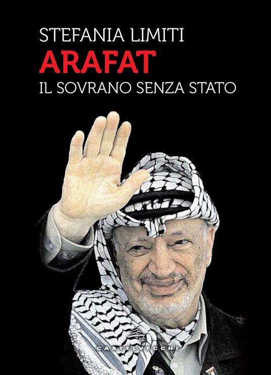 Arafat. Il sovrano senza Stato - Stefania Limiti - copertina