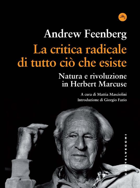 La critica radicale di tutto ciò che esiste. Natura e rivoluzione in Herbert Marcuse - Andrew Feenberg - copertina