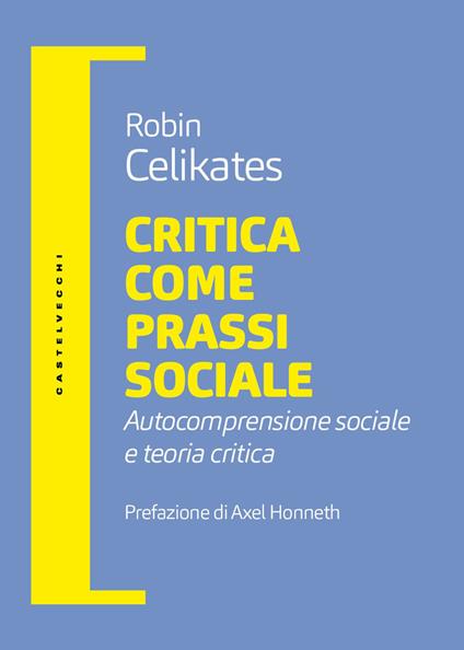 Critica come prassi sociale. Autocomprensione sociale e teoria critica - Robin Celikates - copertina