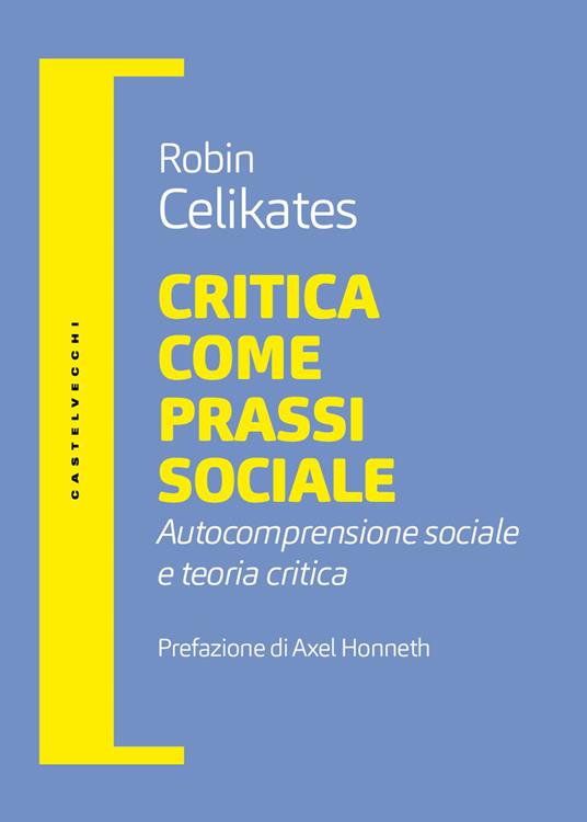 Critica come prassi sociale. Autocomprensione sociale e teoria critica - Robin Celikates - copertina