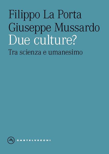 Due culture? Tra scienza e umanesimo - Filippo La Porta,Giuseppe Mussardo - copertina