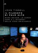 Il filosofo di Palo Alto. Mark Weiser, lo Xerox PARC e l’Internet delle cose originario