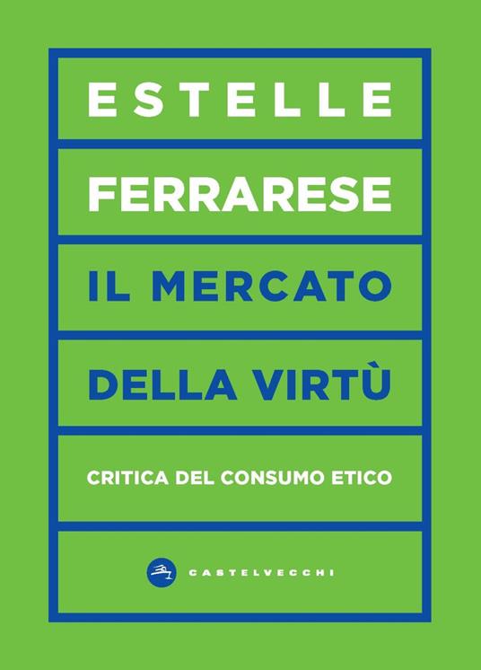 Il mercato della virtù. Critica del consumo etico - Estelle Ferrarese - copertina