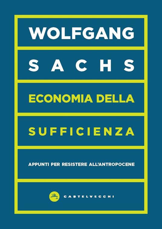 Economia della sufficienza. Appunti per resistere all'Antropocene - Wolfgang Sachs,Alberto Clò,Valentina Dragoni,Emma Lenzi - ebook